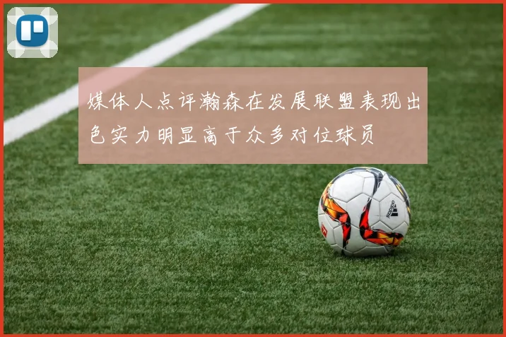 媒体人点评瀚森在发展联盟表现出色实力明显高于众多对位球员
